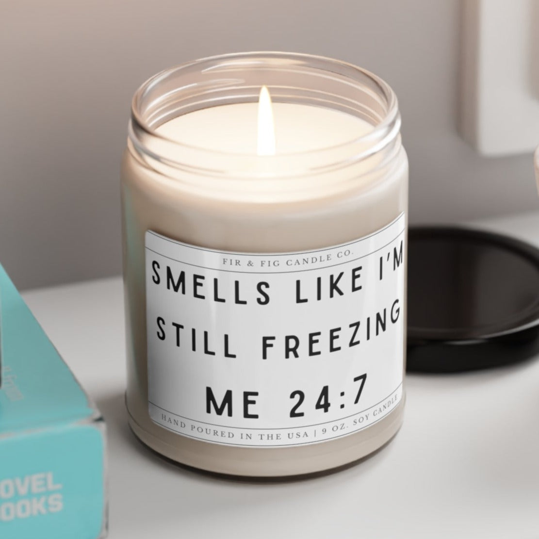 Smells Like I'm Still Freezing Me 24:7 candle,Eco-Friendly 100% Soy 9oz Candle,Humorous Freezing Candle,Cute Winter Lover candle,cold candle