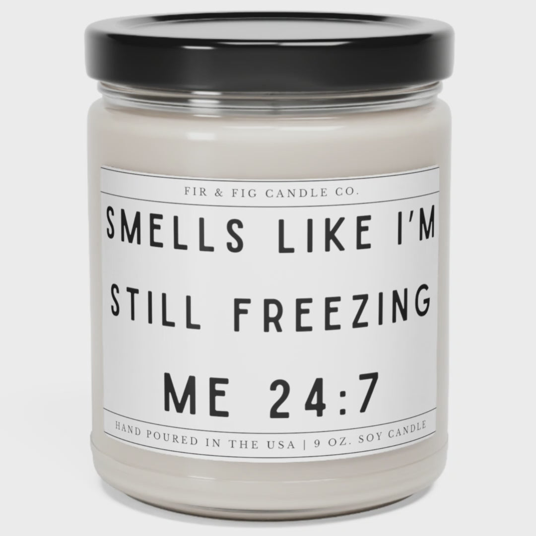 Smells Like I'm Still Freezing Me 24:7 candle,Eco-Friendly 100% Soy 9oz Candle,Humorous Freezing Candle,Cute Winter Lover candle,cold candle